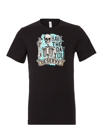 Have The Day You Deserve PG - T-Shirt