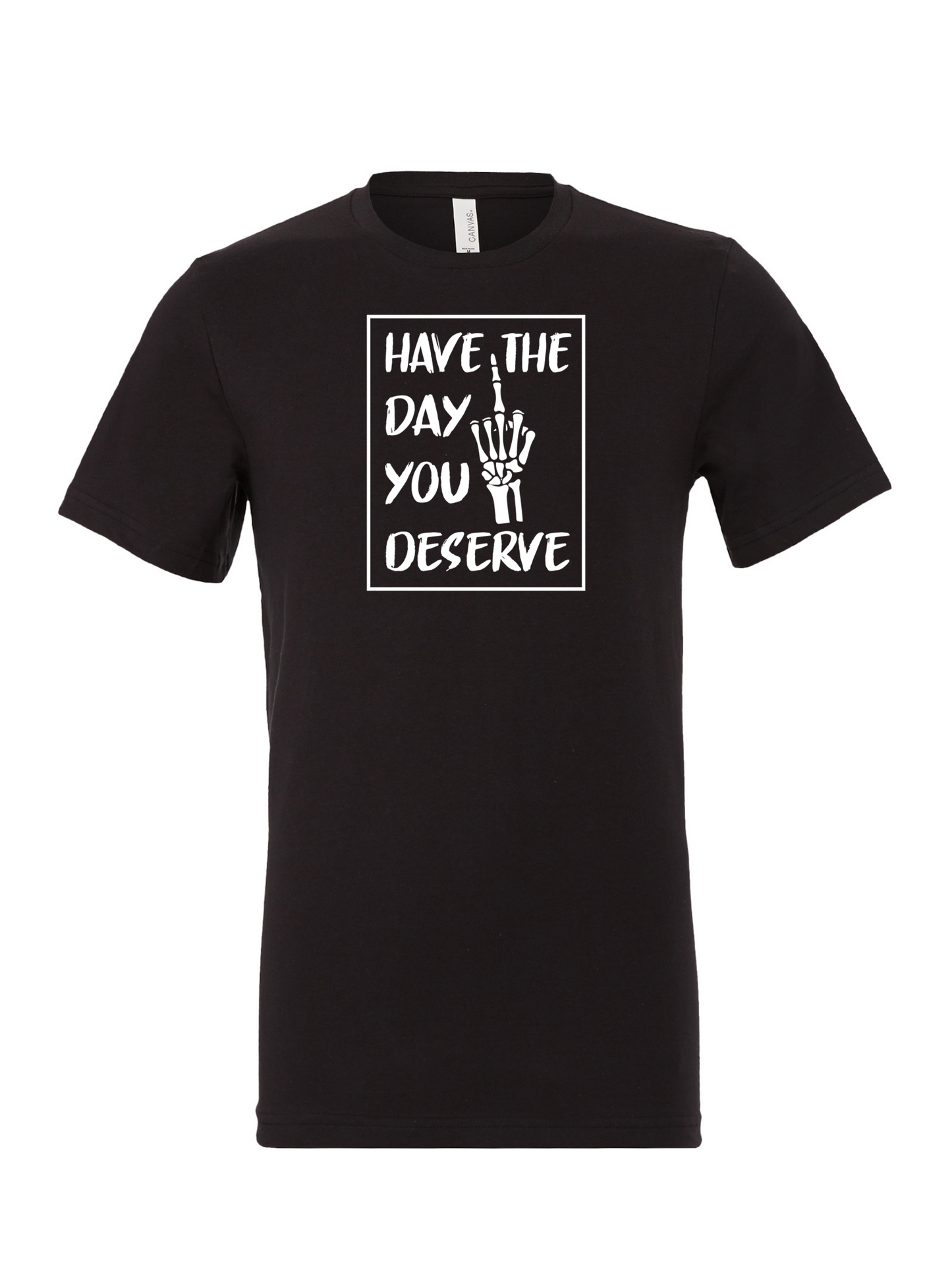 Have The Day You Deserve R - T-Shirt