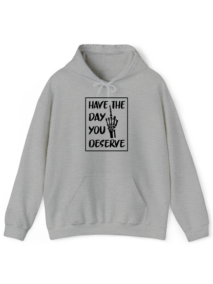 Have The Day You Deserve R - Hoodie