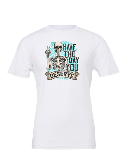 Have The Day You Deserve PG - T-Shirt